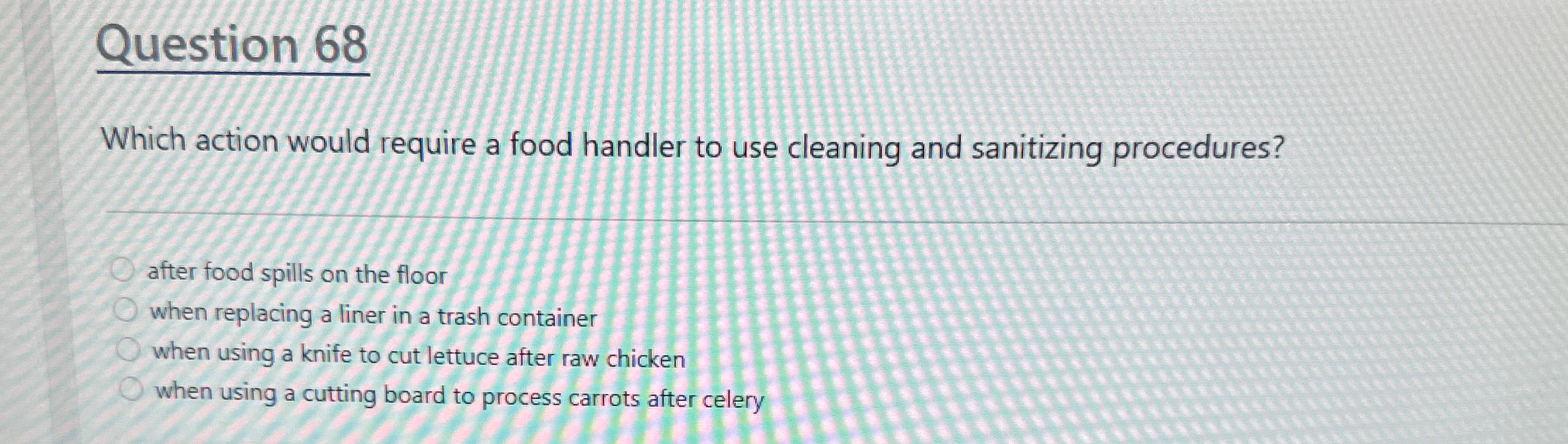  Question 68 Which action would require a food handler to use