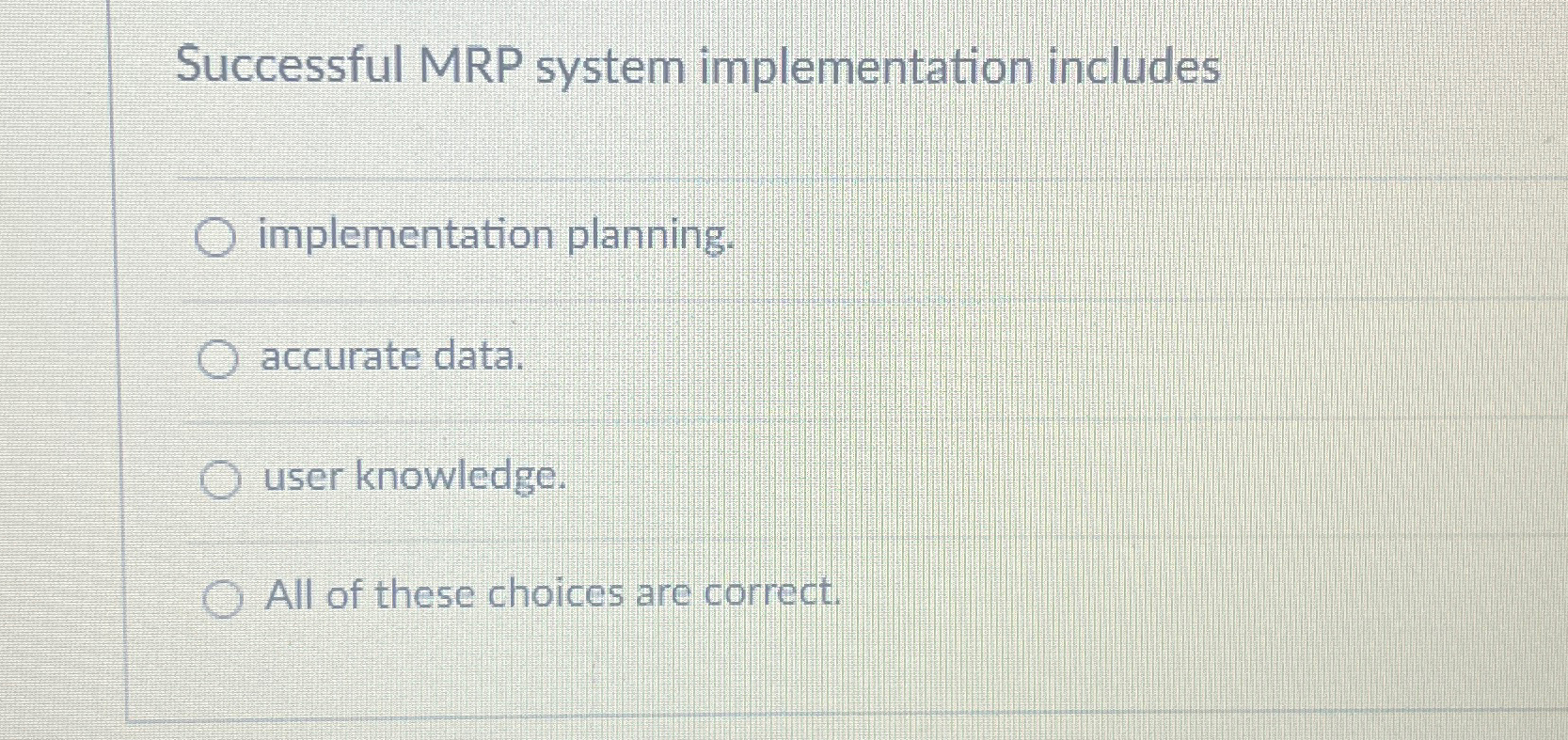  Successful MRP system implementation includes implementation planning. accurate data. user knowledge.
