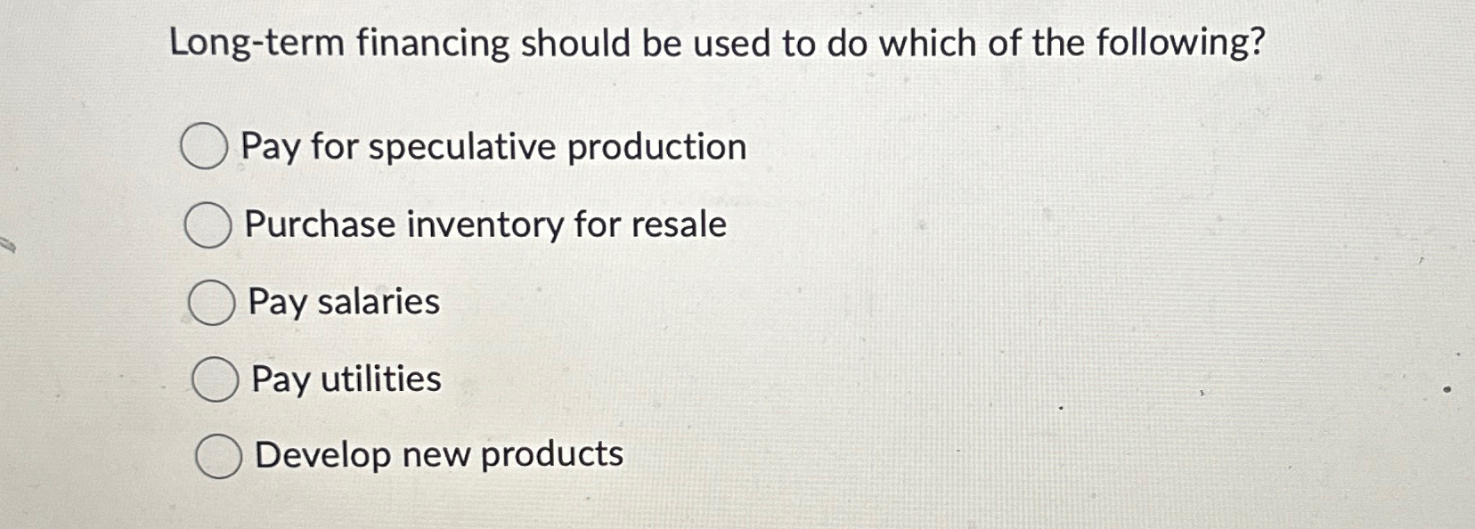  Long-term financing should be used to do which of the following?