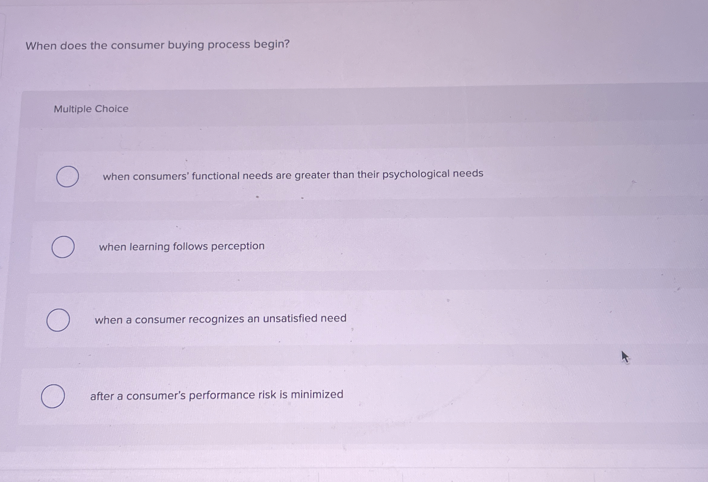  When does the consumer buying process begin? Multiple Choice when consumers'