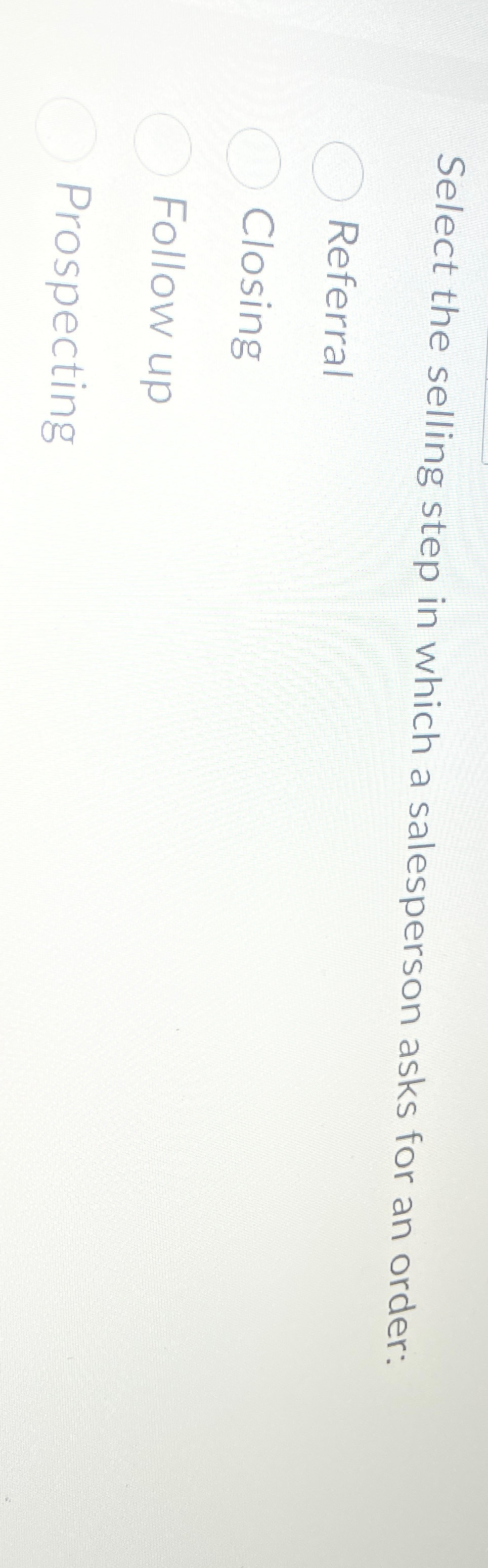  Select the selling step in which a salesperson asks for an