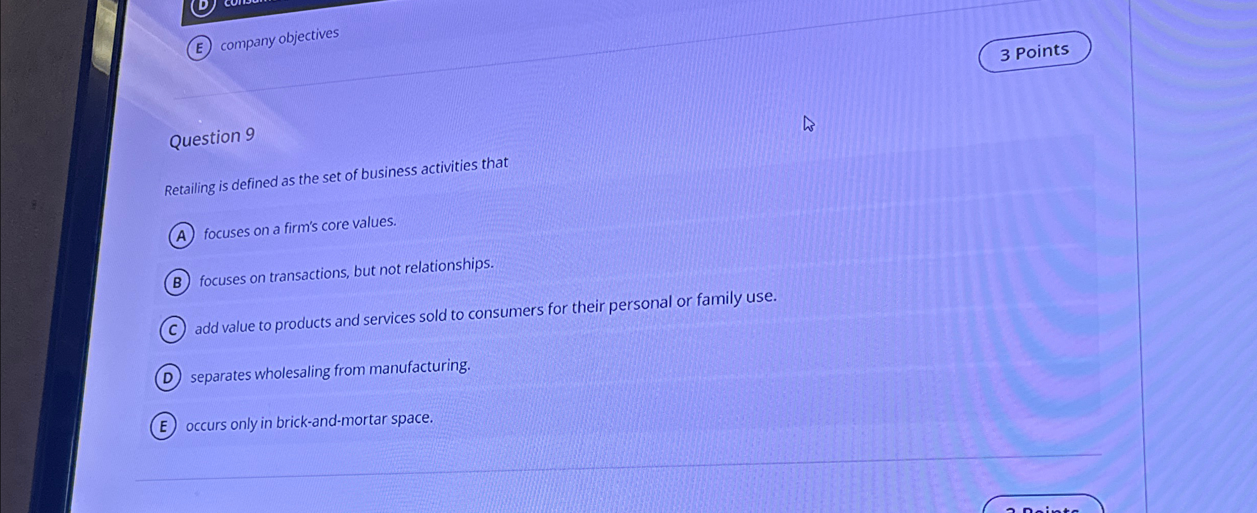 (E) company objectives 3 Points Question 9 Retailing is defined as