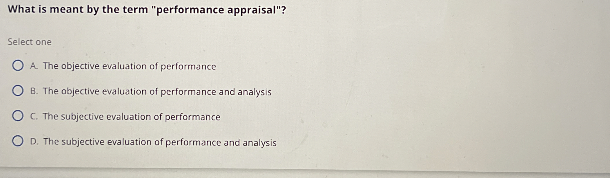  What is meant by the term "performance appraisal"? Select one A.