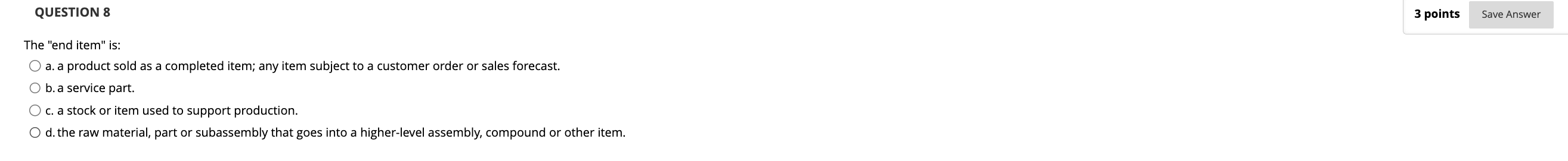  QUESTION 8 The "end item" is: a. a product sold as