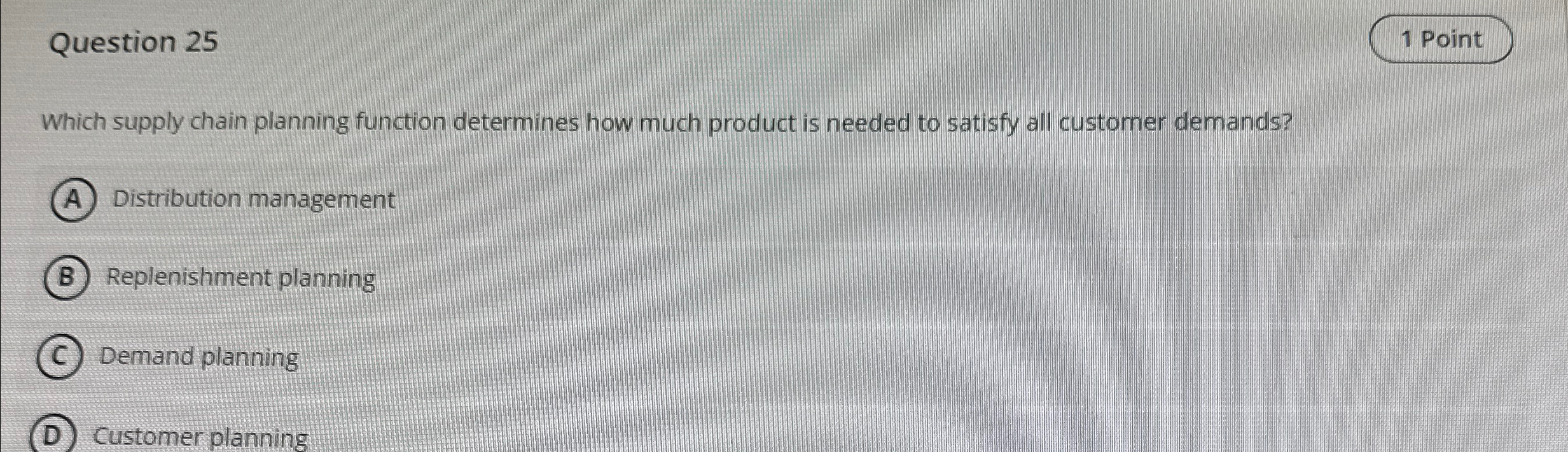  Question 25 Which supply chain planning function determines how much product