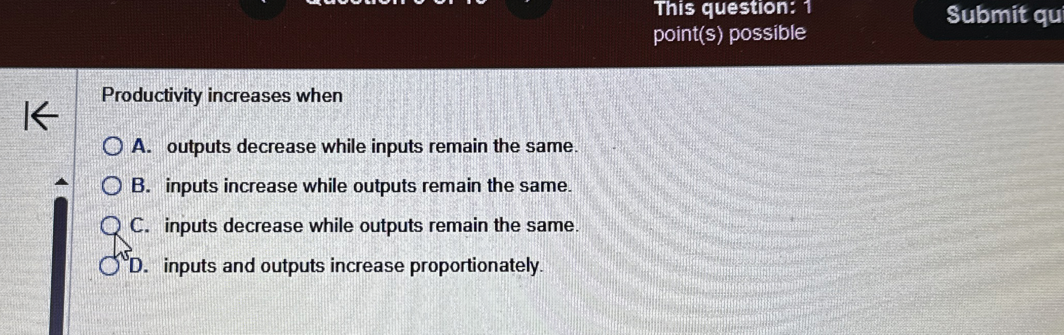  This question: 1 Submit qu point(s) possible Productivity increases when A.