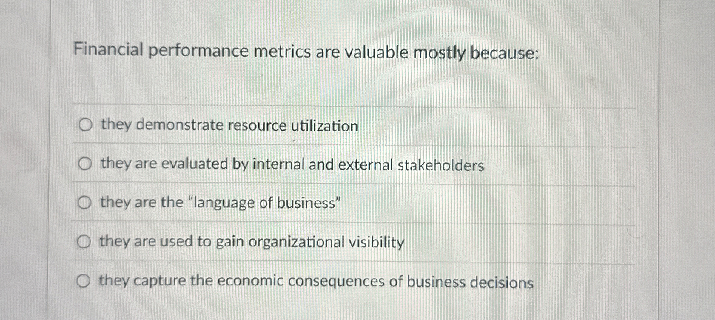  Financial performance metrics are valuable mostly because: they demonstrate resource utilization