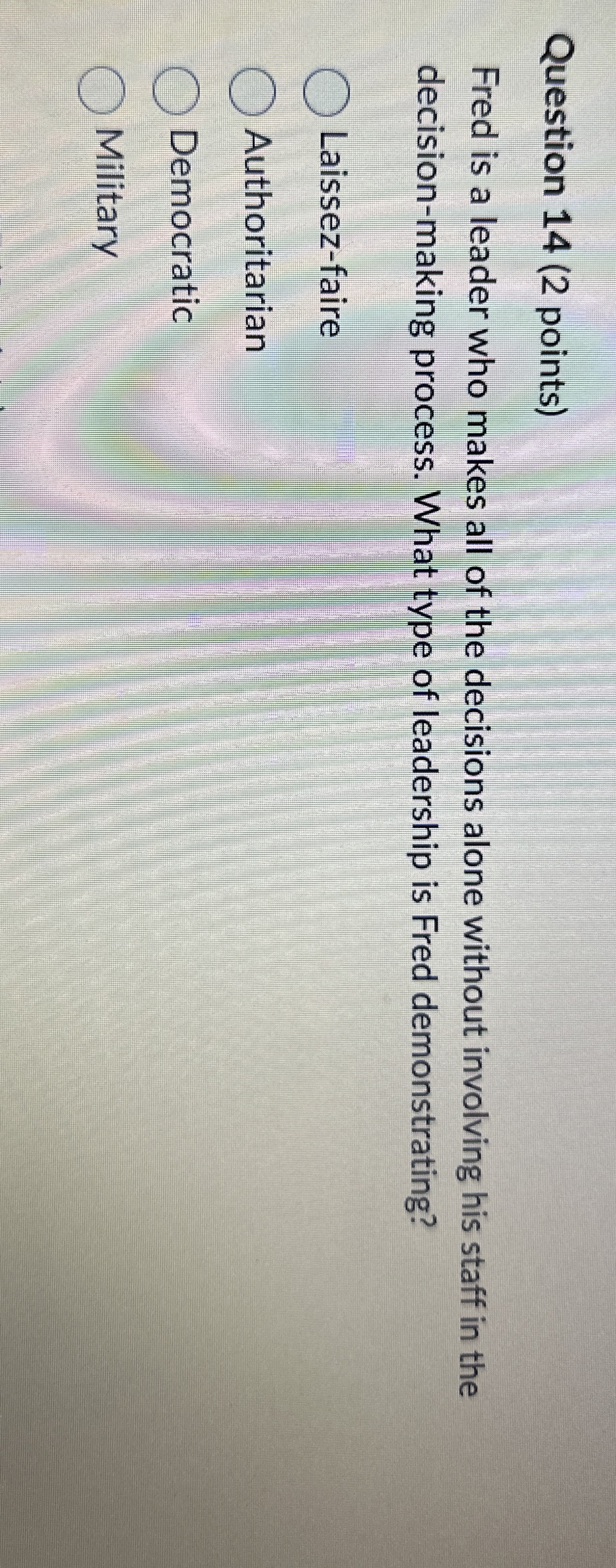  Question 14(2 points) Fred is a leader who makes all of
