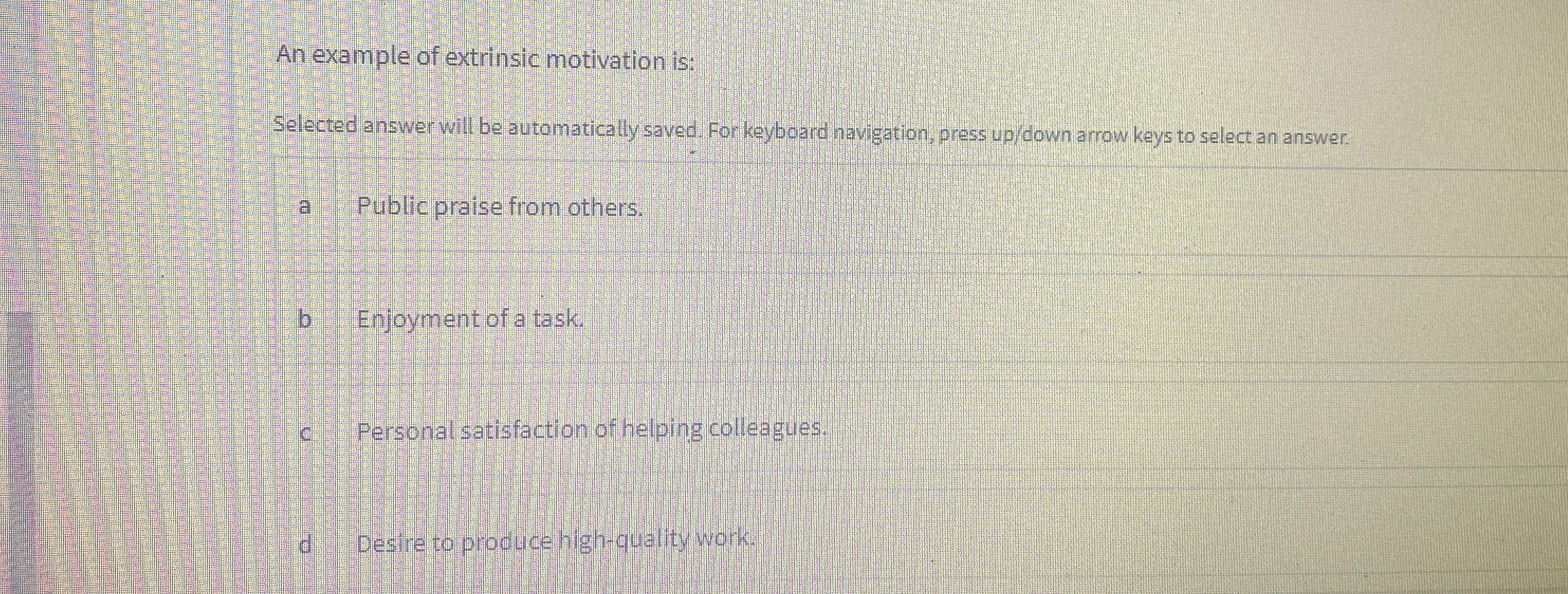  An example of extrinsic motivation is: Selected answer will be automatically