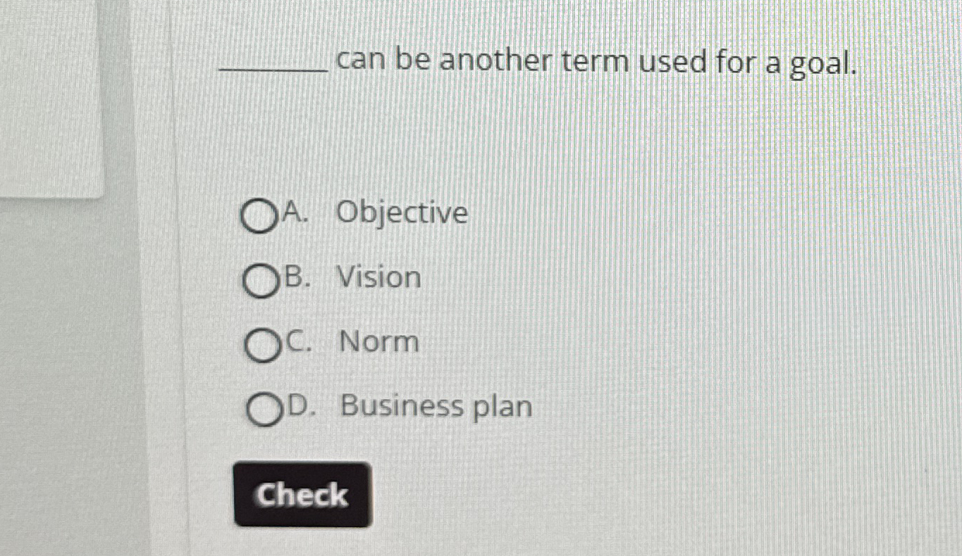  can be another term used for a goal. A. Objective B.
