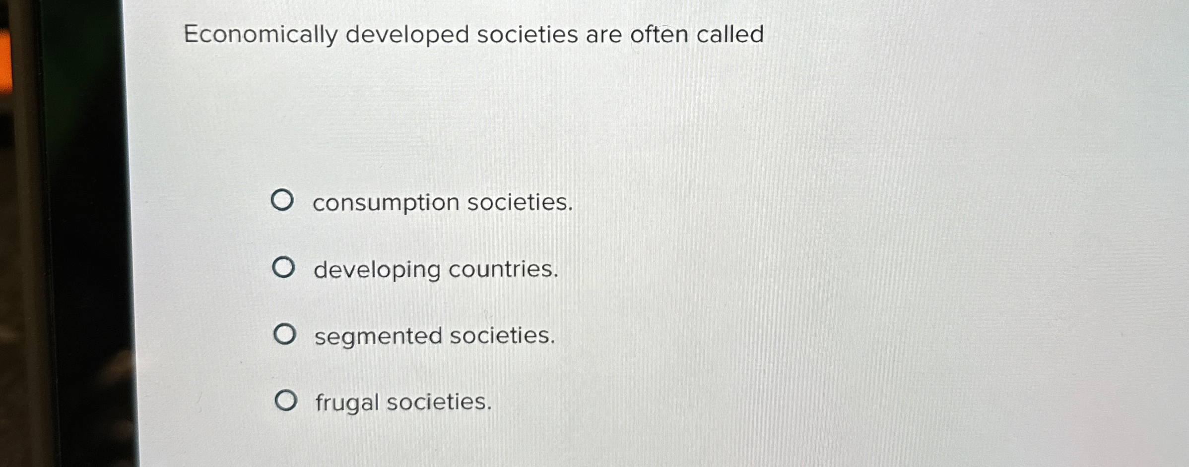  Economically developed societies are often called consumption societies. developing countries. segmented