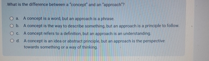  What is the difference between a "concept" and an "approach"? a.