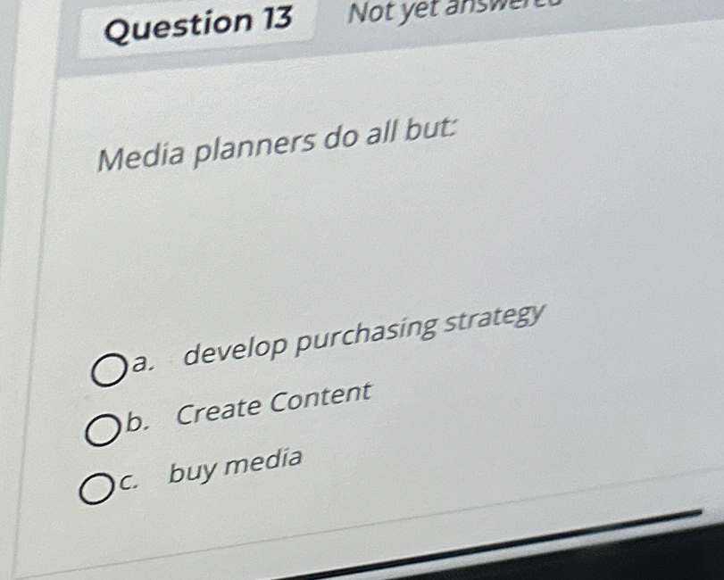  Question 13 Media planners do all but: develop purchasing strategy b.