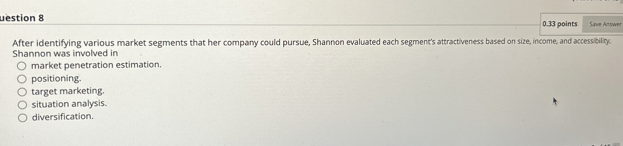  uestion 8 0.33 points After identifying various market segments that her