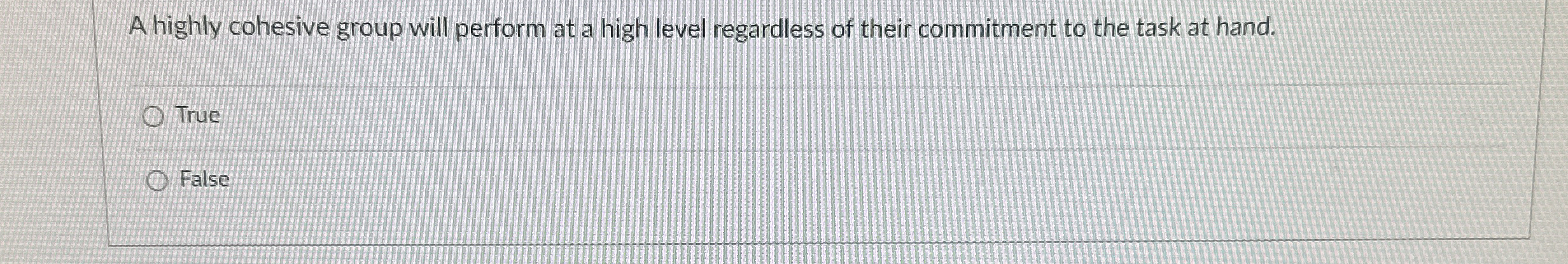  A highly cohesive group will perform at a high level regardless