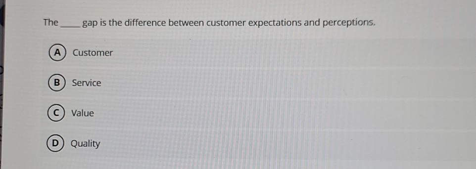  The gap is the difference between customer expectations and perceptions. Customer