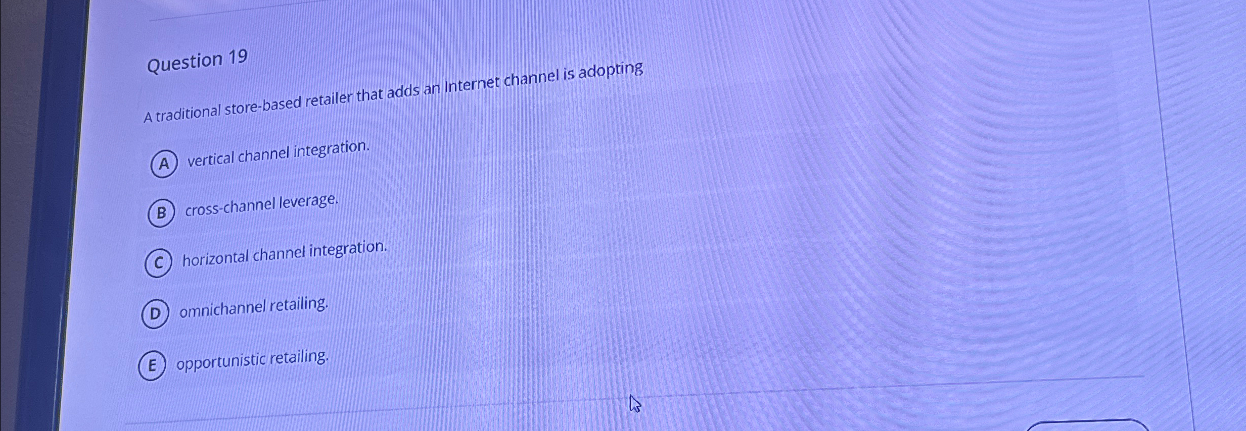  Question 19 A traditional store-based retailer that adds an Internet channel