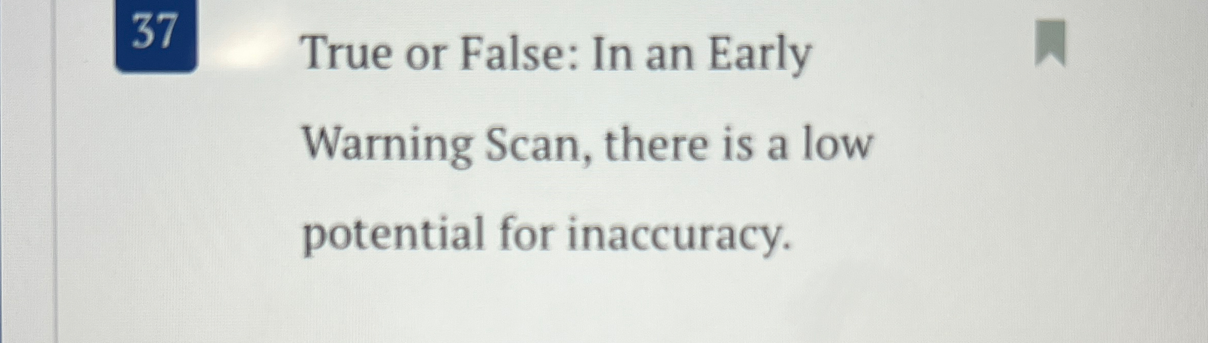  37 True or False: In an Early Warning Scan, there is