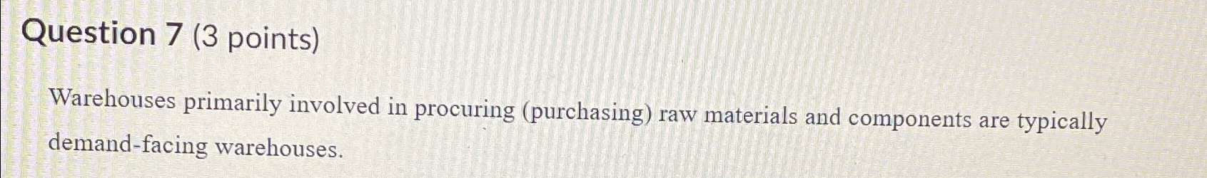  Question 7(3 points) Warehouses primarily involved in procuring (purchasing) raw materials