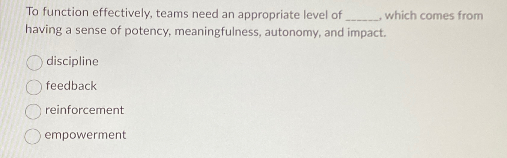  To function effectively, teams need an appropriate level of which comes