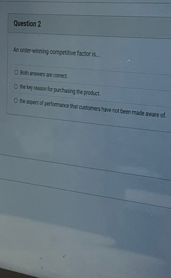  Question 2 An orderwinning competitive factor is. Both answers are correct.