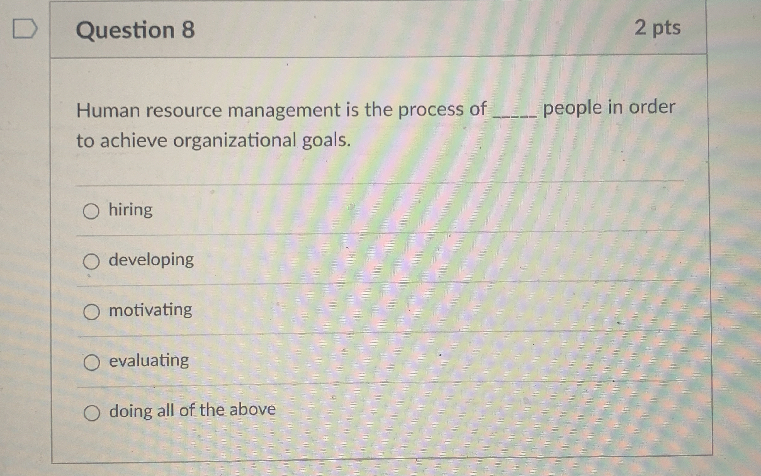  Question 8 2 pts Human resource management is the process of
