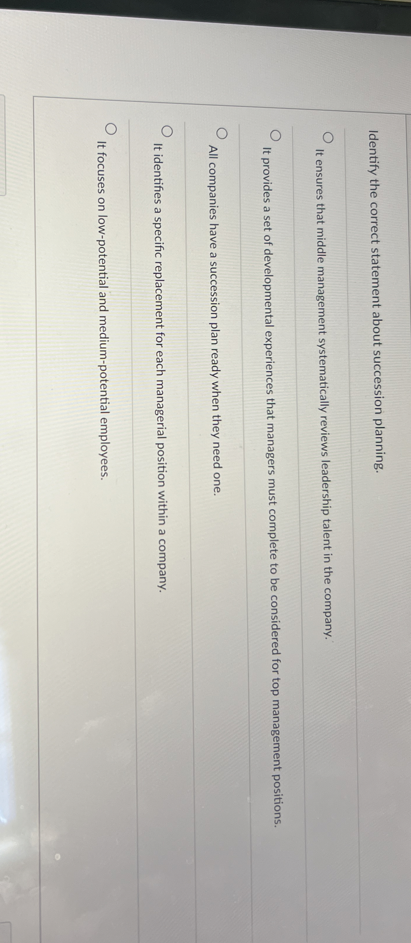  Identify the correct statement about succession planning. It ensures that middle