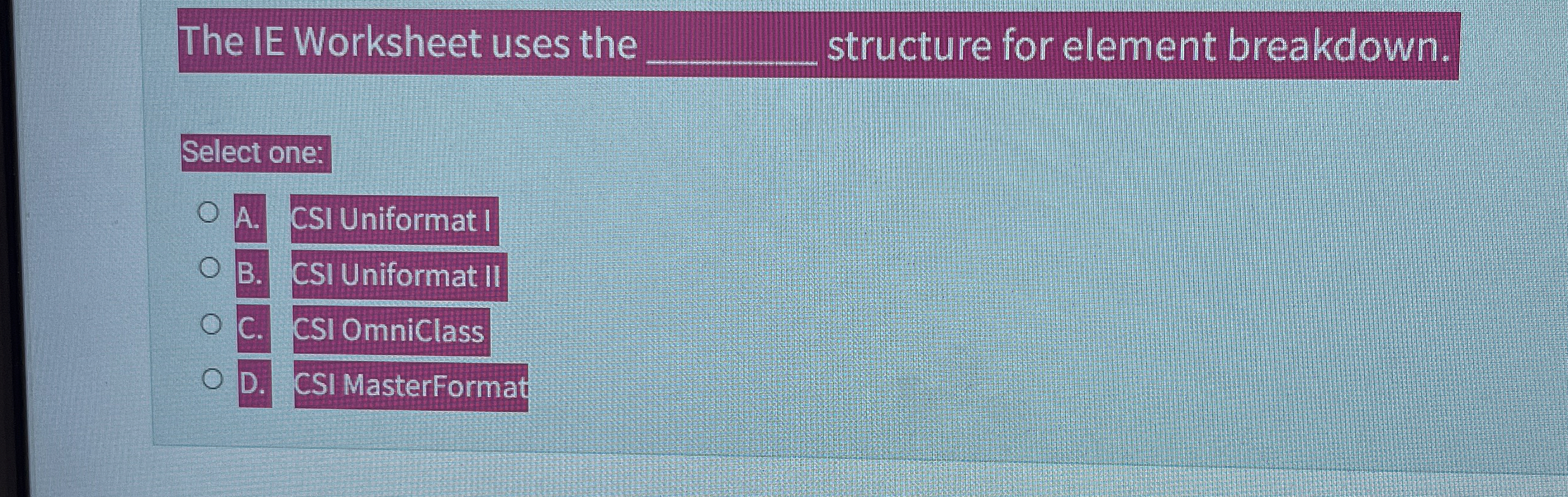  The IE Worksheet uses the structure for element breakdown. Select one: