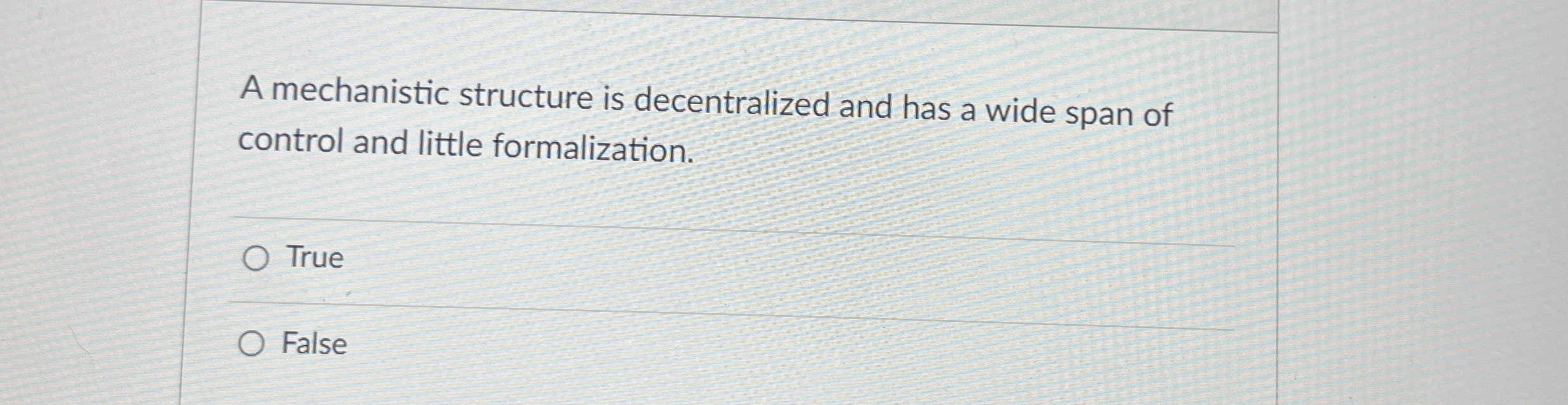  A mechanistic structure is decentralized and has a wide span of