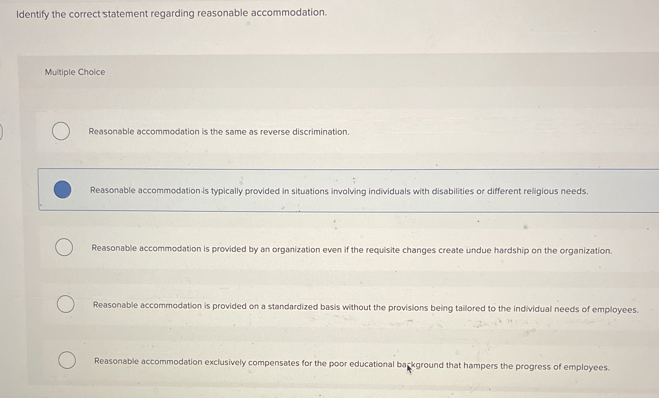  Identify the correct statement regarding reasonable accommodation. Multiple Choice Reasonable accommodation