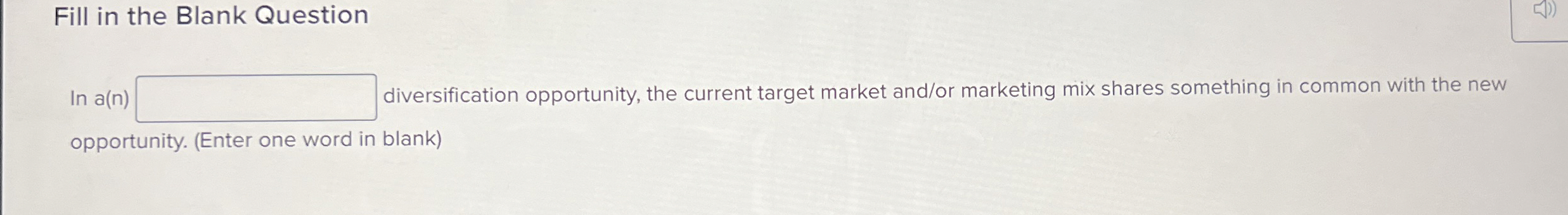  Fill in the Blank Question In a(n) diversification opportunity, the current