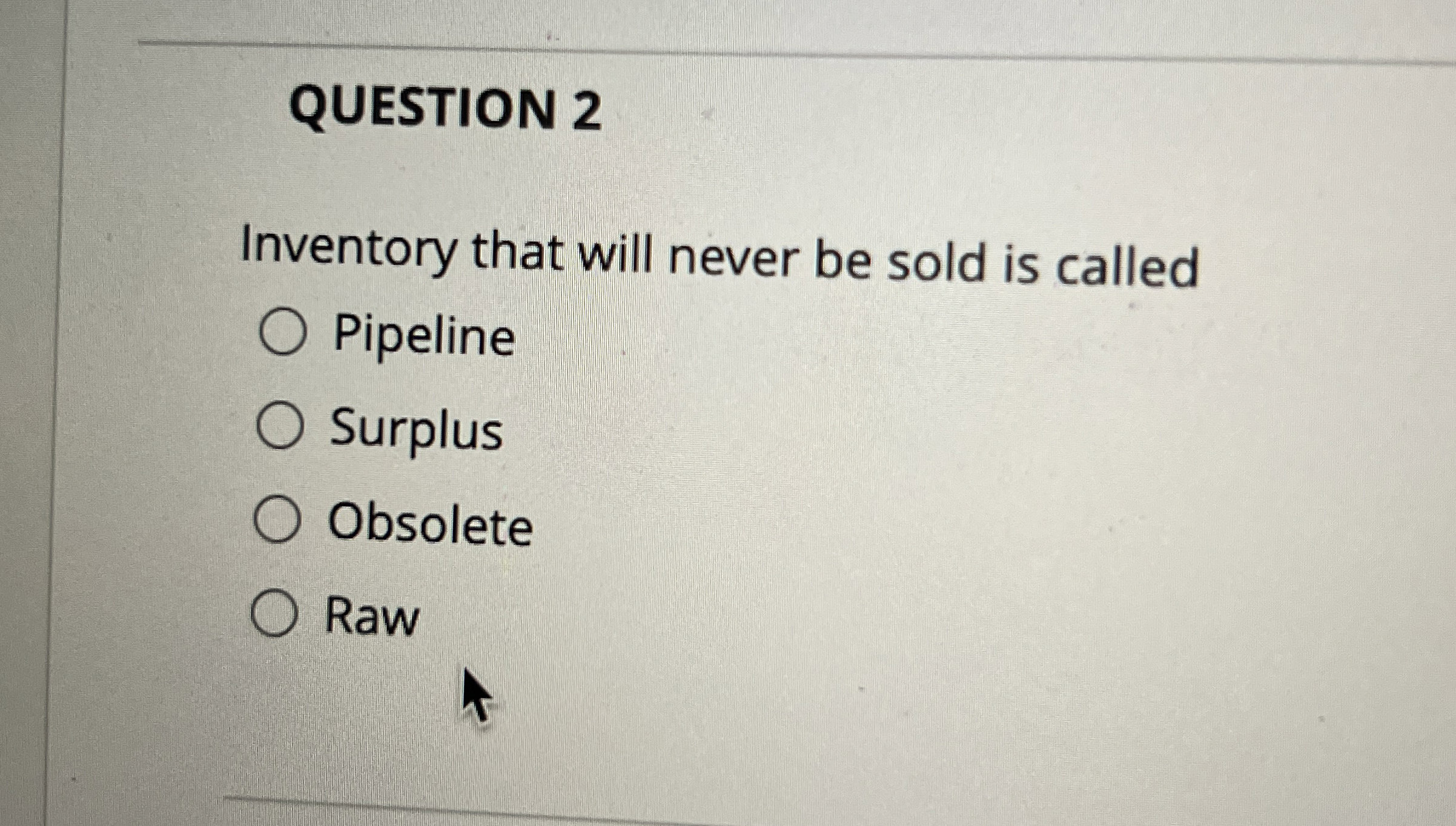  QUESTION 2 Inventory that will never be sold is called Pipeline