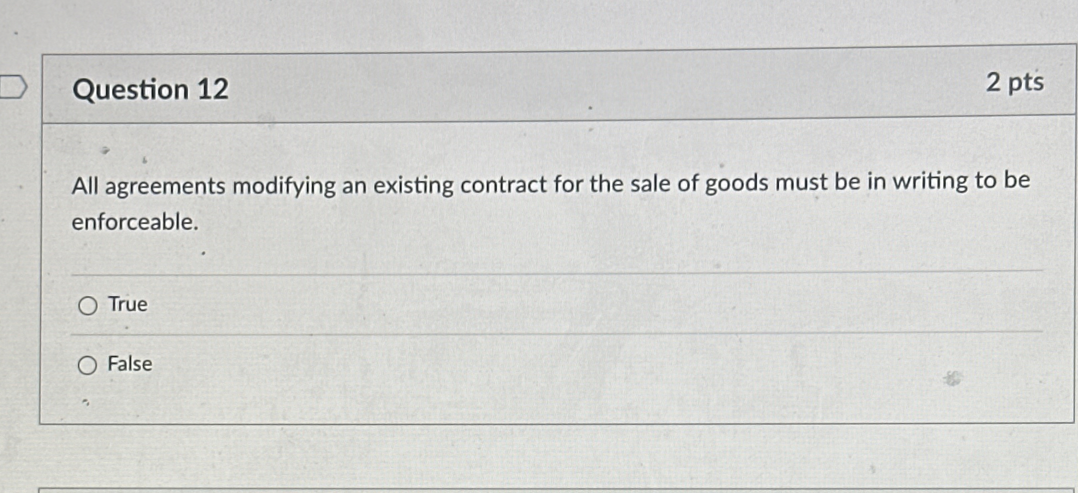  Question 12 2 pts All agreements modifying an existing contract for
