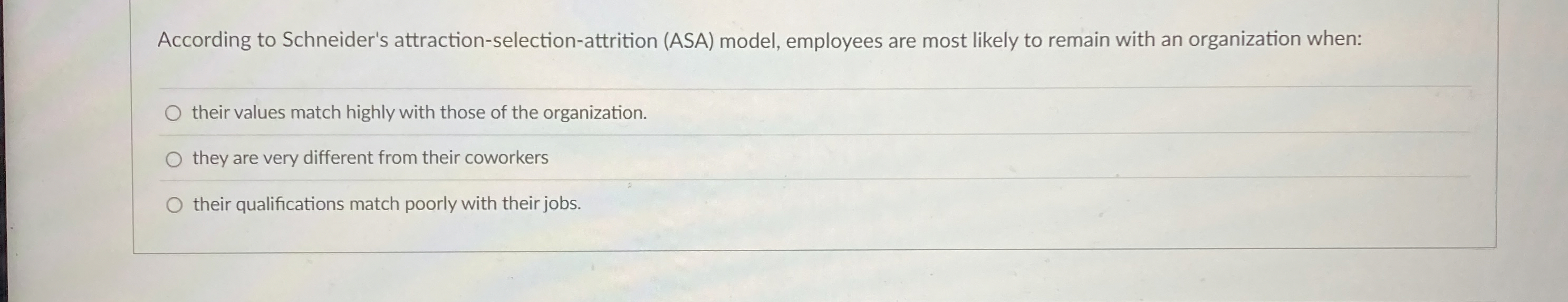  According to Schneider's attraction-selection-attrition (ASA) model, employees are most likely to