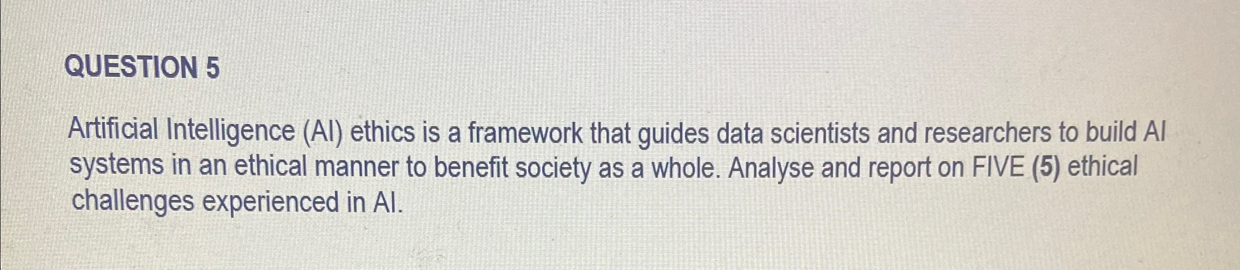  QUESTION 5 Artificial Intelligence (AI) ethics is a framework that guides