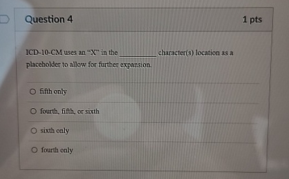  Question 4 1 pts ICD-10-CM uses an " X " in