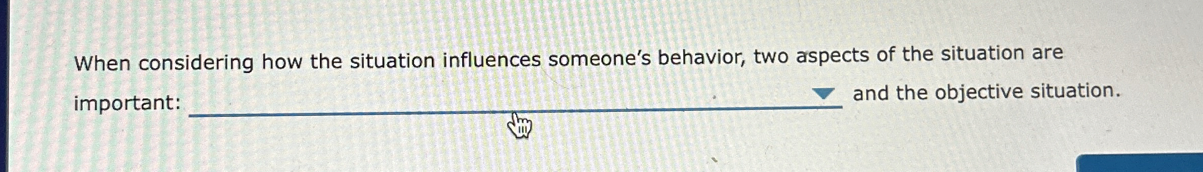  When considering how the situation influences someone's behavior, two aspects of