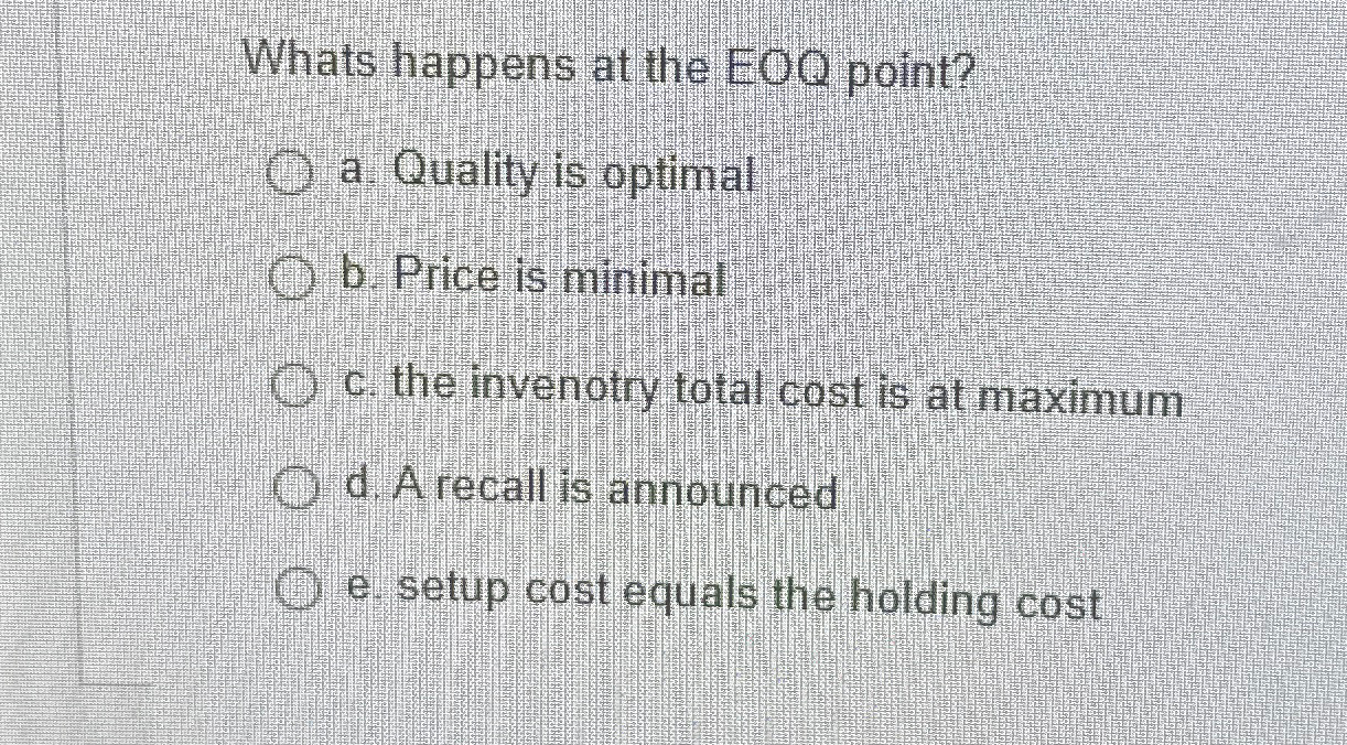  Whats happens at the EOQ point? a. Quality is optimal b.