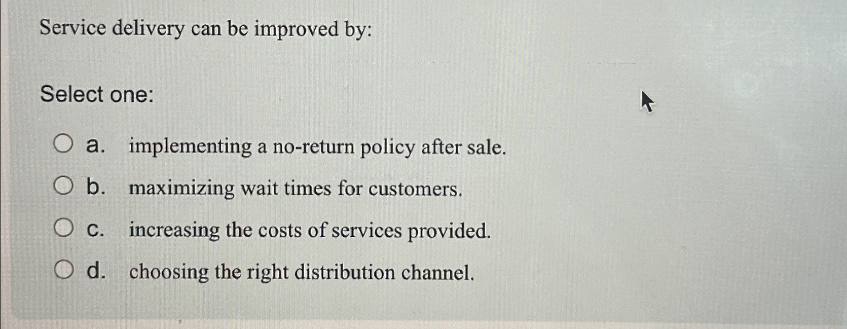  Service delivery can be improved by: Select one: a. implementing a