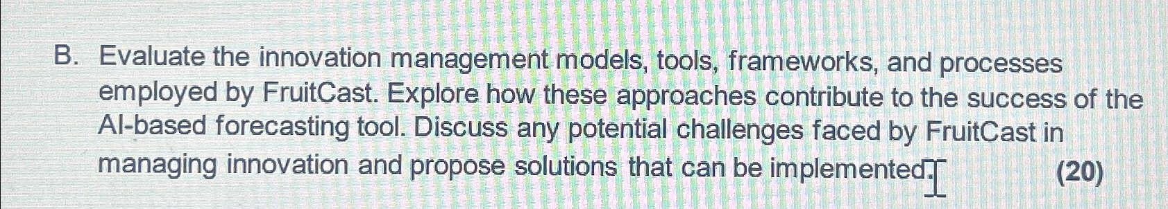  B. Evaluate the innovation management models, tools, frameworks, and processes employed