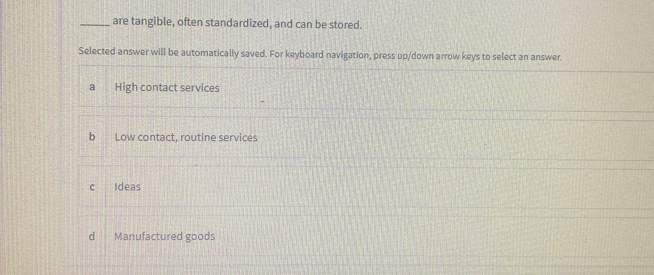  q, are tangible, often standardized, and can be stored. Selected answer