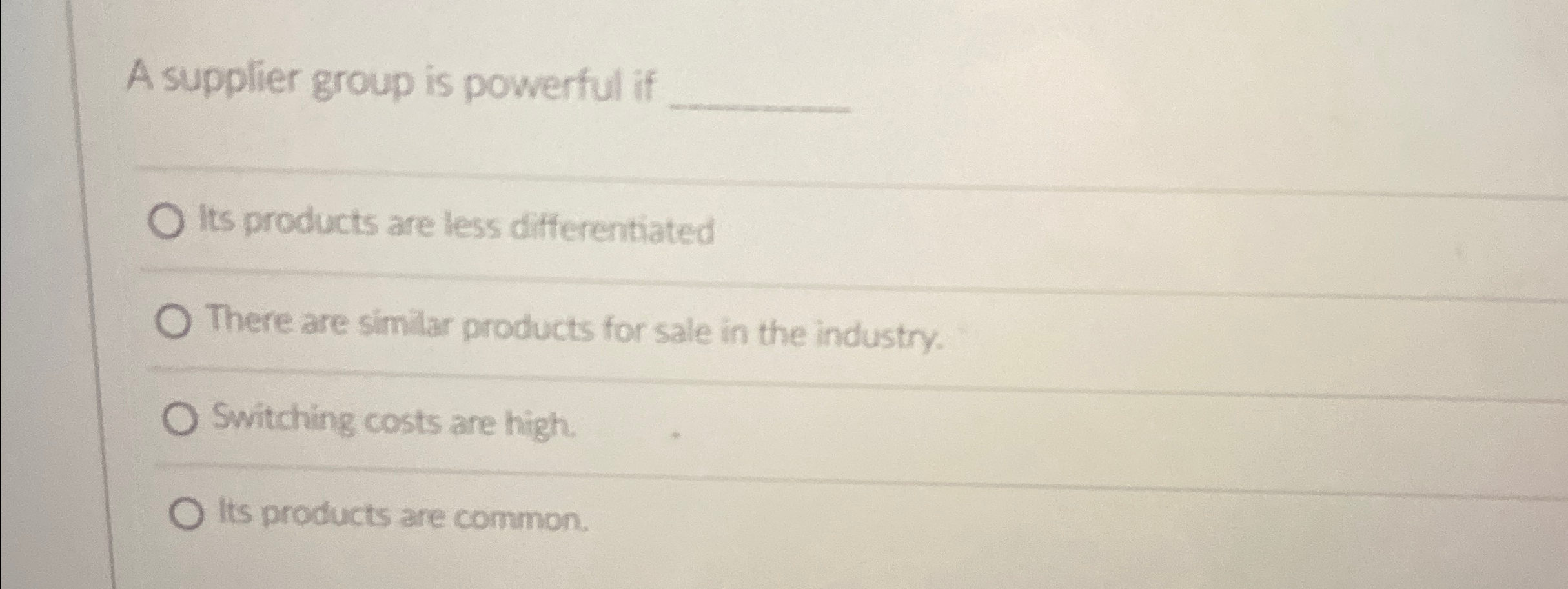  A supplier group is powerful if q, q, Its products are