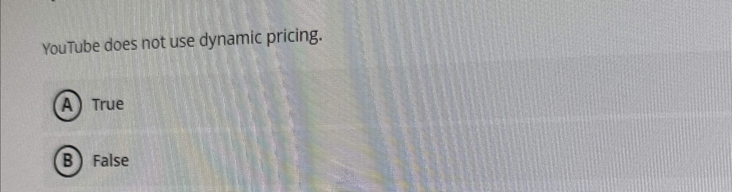  YouTube does not use dynamic pricing. (A) True False 