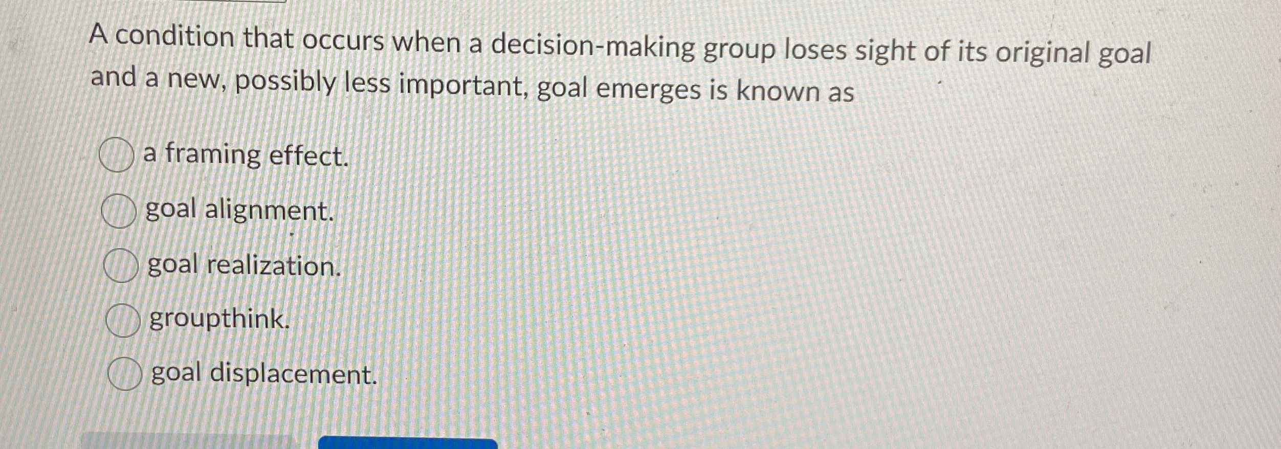  A condition that occurs when a decision-making group loses sight of