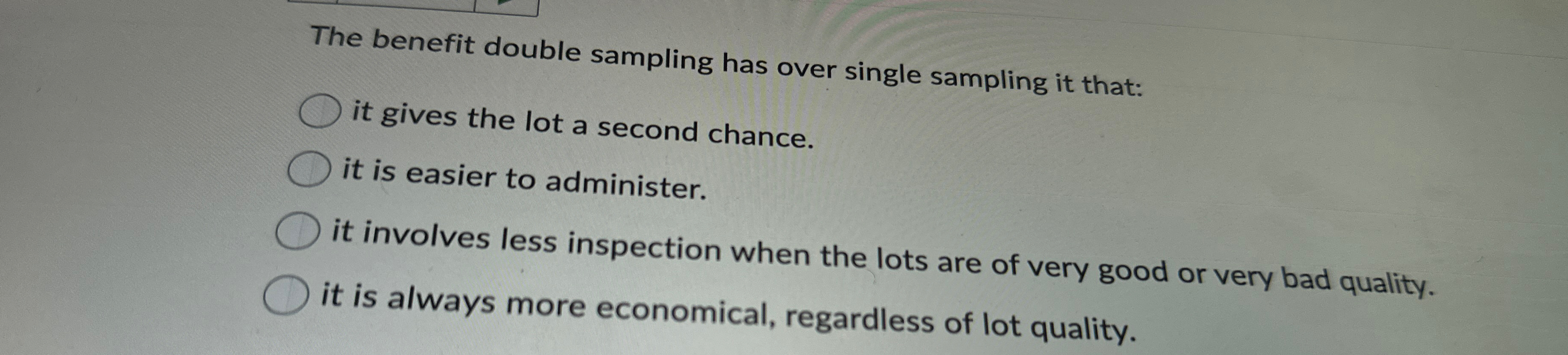  The benefit double sampling has over single sampling it that: it