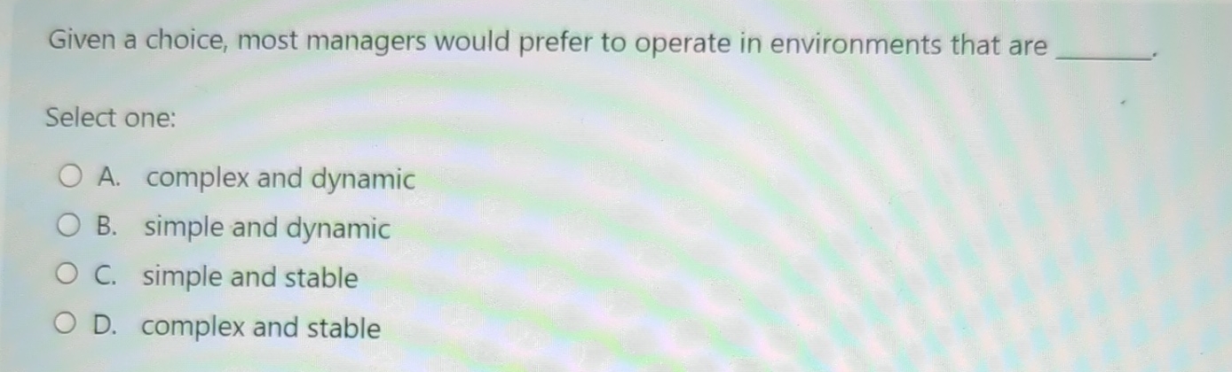  Given a choice, most managers would prefer to operate in environments