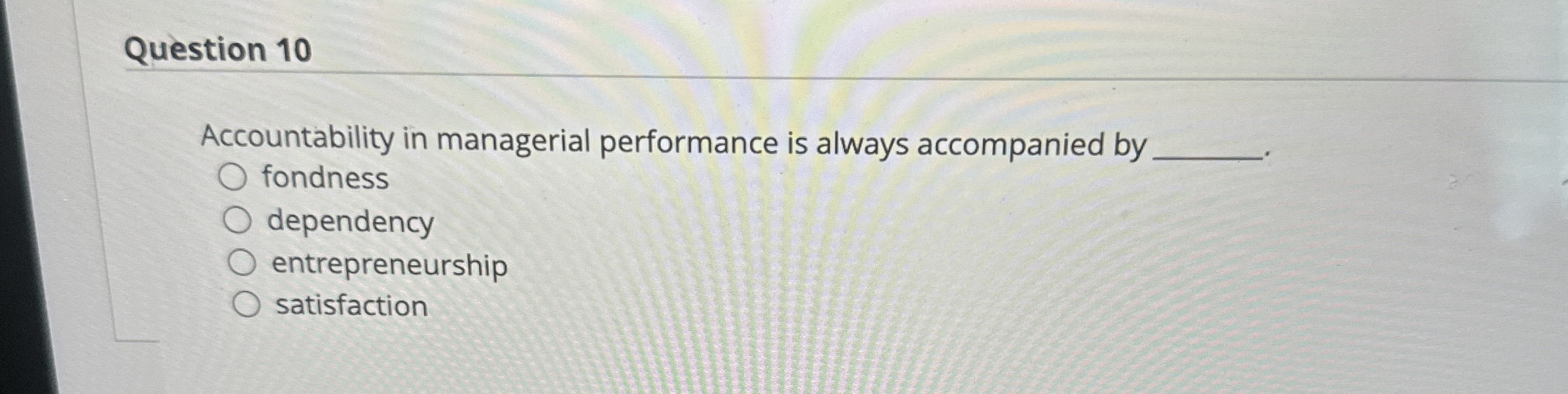  Question 10 Accountability in managerial performance is always accompanied by fondness
