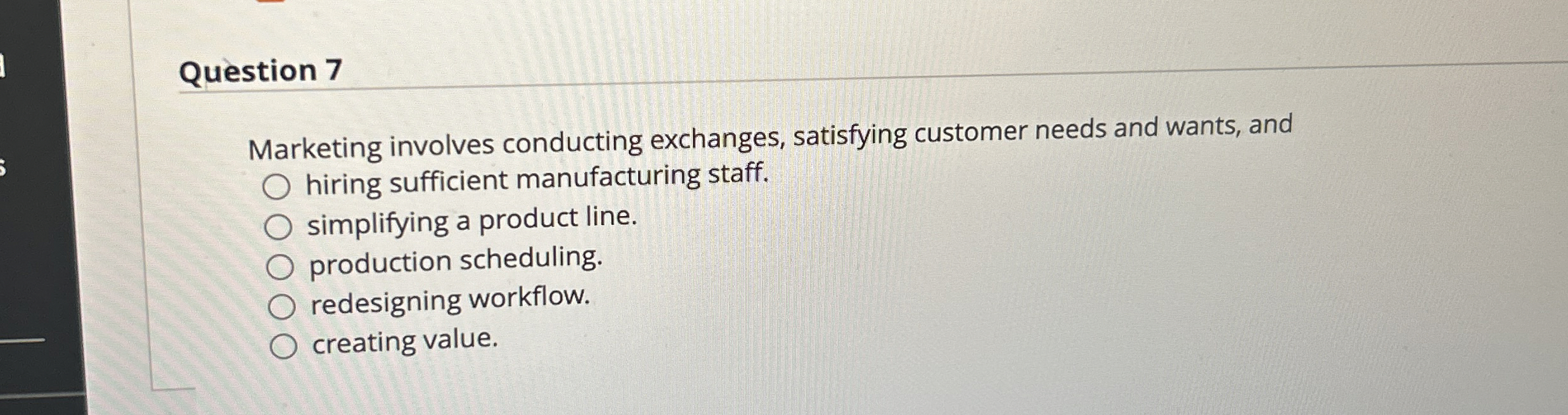  Question 7 Marketing involves conducting exchanges, satisfying customer needs and wants,