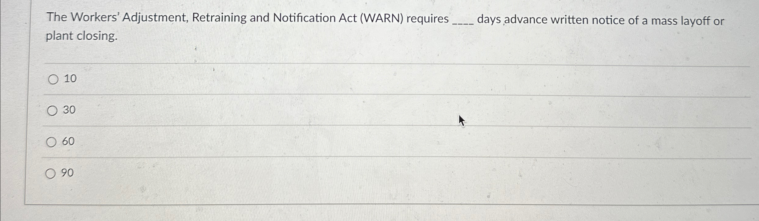  The Workers' Adjustment, Retraining and Notification Act (WARN) requires days advance