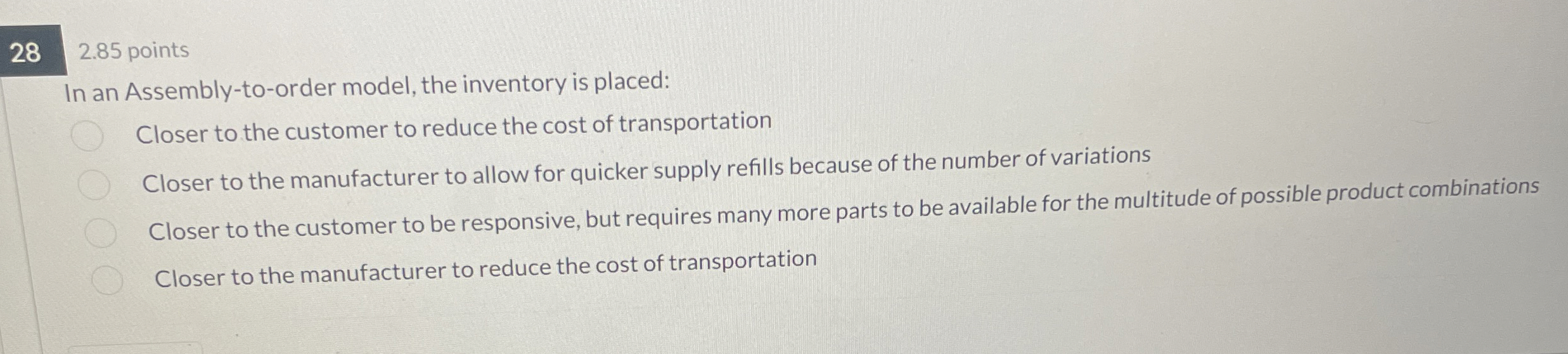  28 2.85 points In an Assembly-to-order model, the inventory is placed: